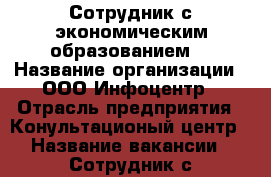 Сотрудник с экономическим образованием. › Название организации ­ ООО Инфоцентр › Отрасль предприятия ­ Конультационый центр › Название вакансии ­ Сотрудник с экономическим образованием. - Приморский край, Владивосток г. Работа » Вакансии   . Приморский край